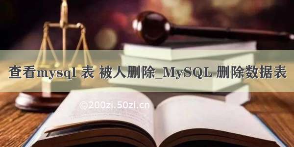 查看mysql 表 被人删除_MySQL 删除数据表