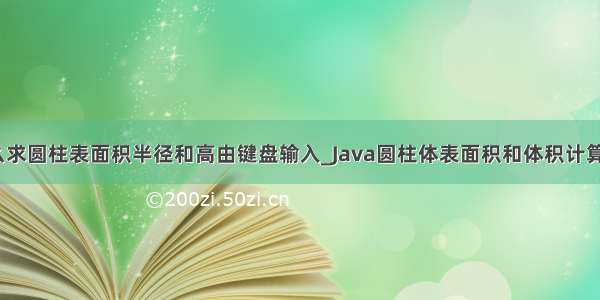 python怎么求圆柱表面积半径和高由键盘输入_Java圆柱体表面积和体积计算代码实例...