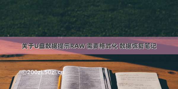 关于U盘数据提示RAW 需要格式化 数据恢复笔记