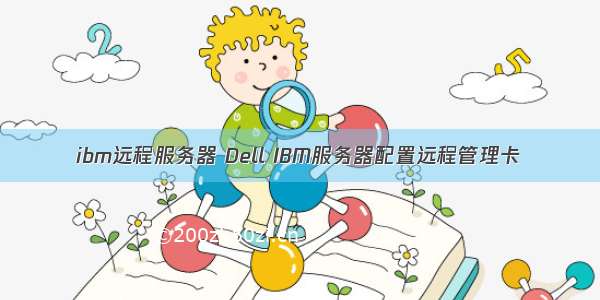 ibm远程服务器 Dell IBM服务器配置远程管理卡