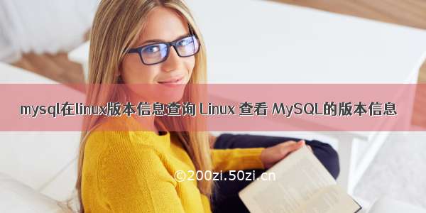 mysql在linux版本信息查询 Linux 查看 MySQL的版本信息