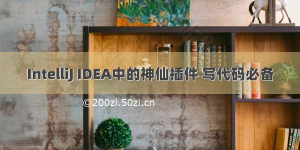 IntelliJ IDEA中的神仙插件 写代码必备