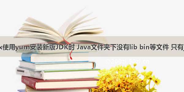 解决linux使用yum安装新版JDK时 Java文件夹下没有lib bin等文件 只有jre的问题