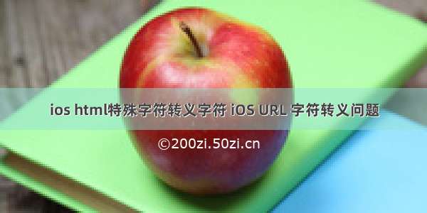 ios html特殊字符转义字符 iOS URL 字符转义问题