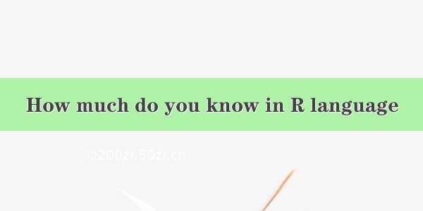 How much do you know in R language