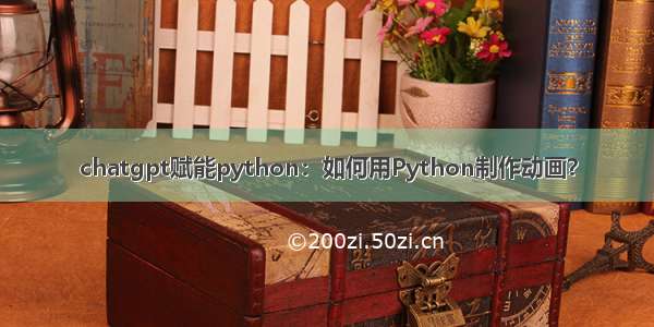 chatgpt赋能python：如何用Python制作动画？