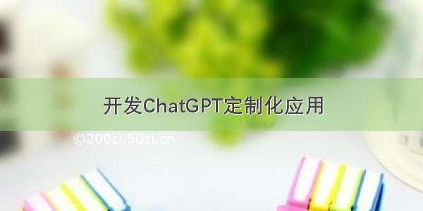 开发ChatGPT定制化应用