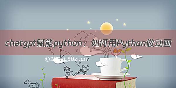 chatgpt赋能python：如何用Python做动画