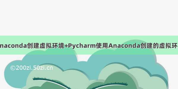 Anaconda创建虚拟环境+Pycharm使用Anaconda创建的虚拟环境