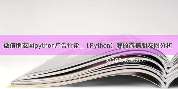 微信朋友圈python广告评论_【Python】我的微信朋友圈分析