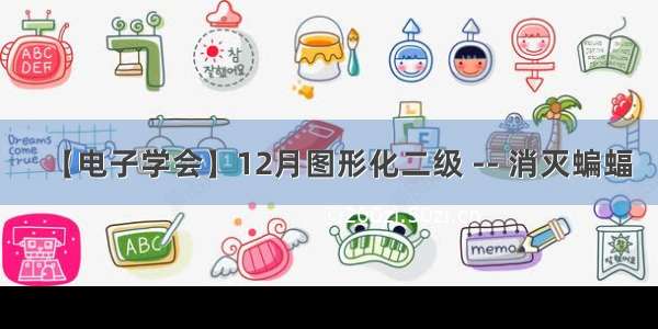 【电子学会】12月图形化二级 -- 消灭蝙蝠