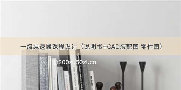 一级减速器课程设计（说明书+CAD装配图 零件图）