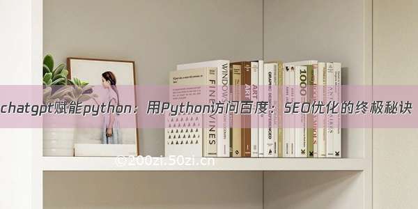 chatgpt赋能python：用Python访问百度：SEO优化的终极秘诀