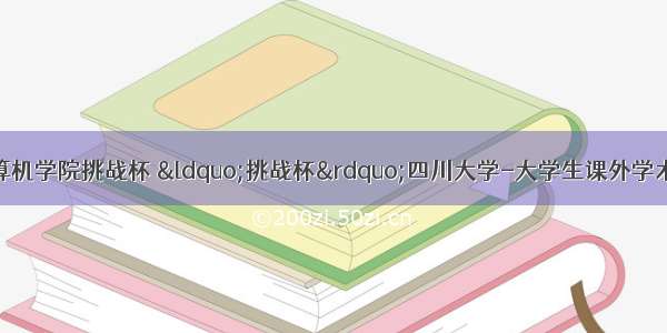 四川大学计算机学院挑战杯 “挑战杯”四川大学-大学生课外学术科技作品竞