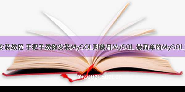 MySQL超详细安装教程 手把手教你安装MySQL到使用MySQL 最简单的MySQL安装方式 这种