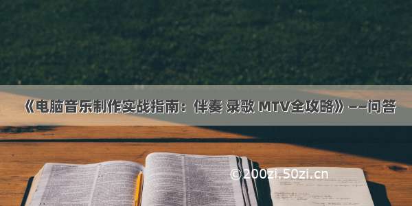 《电脑音乐制作实战指南：伴奏 录歌 MTV全攻略》——问答