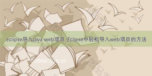 eclipse导入java web项目_Eclipse中轻松导入web项目的方法