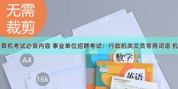 事业单位计算机考试必背内容 事业单位招聘考试：行政机关文员常用词语 机关笔杆子必