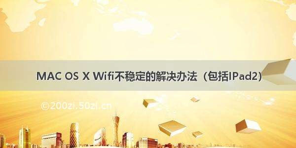 MAC OS X Wifi不稳定的解决办法（包括IPad2）