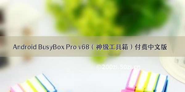 Android BusyBox Pro v68（神级工具箱）付费中文版