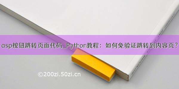 asp按钮跳转页面代码_Python教程：如何免验证跳转到内容页？