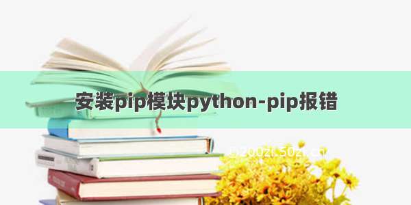 安装pip模块python-pip报错