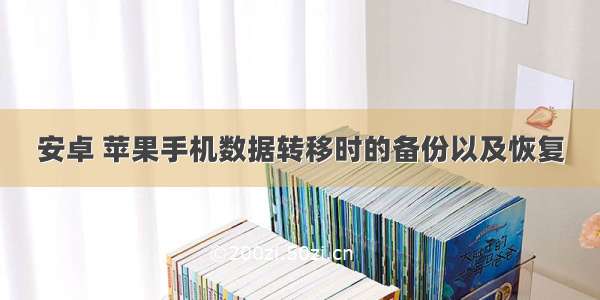 安卓 苹果手机数据转移时的备份以及恢复