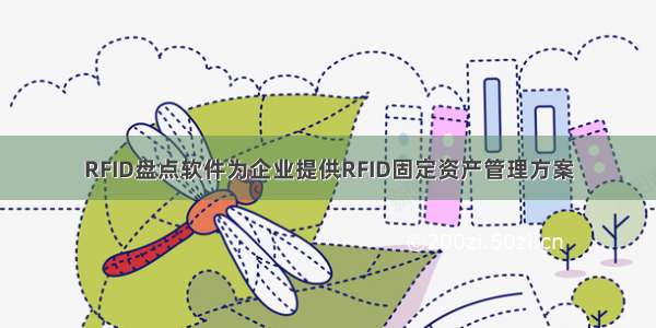 RFID盘点软件为企业提供RFID固定资产管理方案