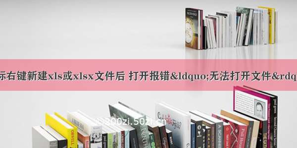 Excel //在鼠标右键新建xls或xlsx文件后 打开报错&ldquo;无法打开文件&rdquo;&ldquo;文