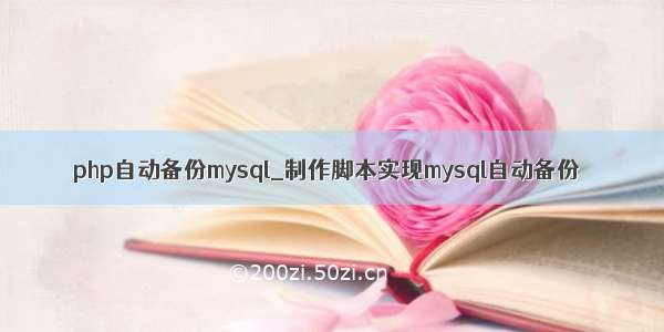 php自动备份mysql_制作脚本实现mysql自动备份