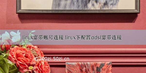 linux宽带账号连接 linux下配置adsl宽带连接