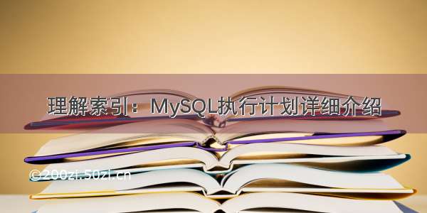 理解索引：MySQL执行计划详细介绍