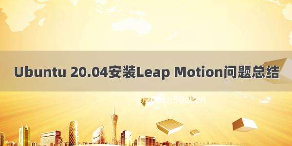Ubuntu 20.04安装Leap Motion问题总结