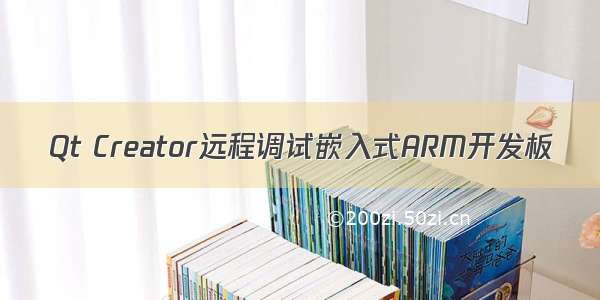 Qt Creator远程调试嵌入式ARM开发板