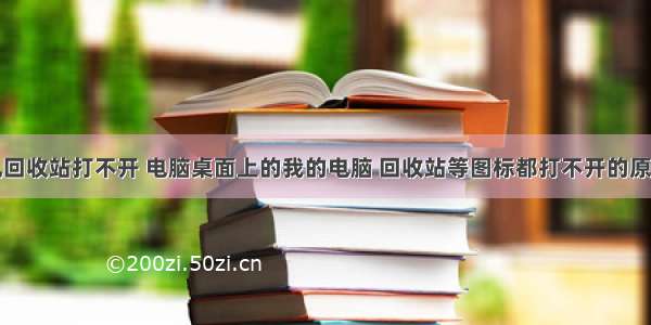 桌面计算机回收站打不开 电脑桌面上的我的电脑 回收站等图标都打不开的原因以解决方