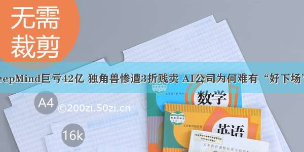 DeepMind巨亏42亿 独角兽惨遭3折贱卖 AI公司为何难有“好下场”？