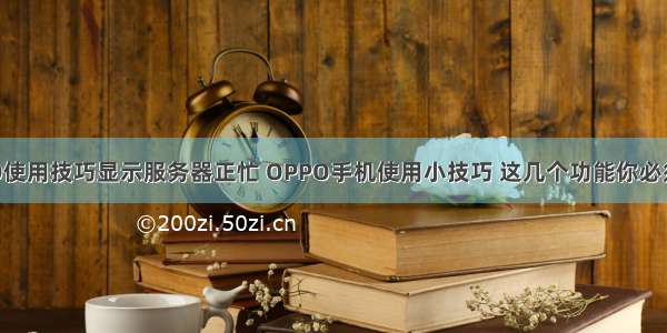 OPPO使用技巧显示服务器正忙 OPPO手机使用小技巧 这几个功能你必须知道