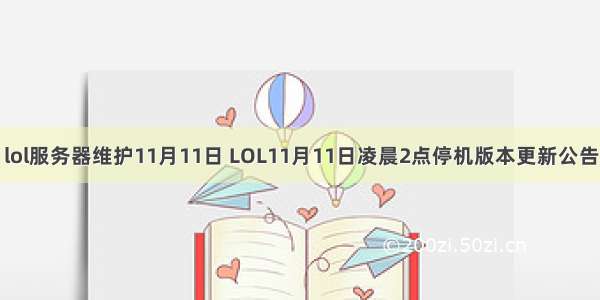 lol服务器维护11月11日 LOL11月11日凌晨2点停机版本更新公告