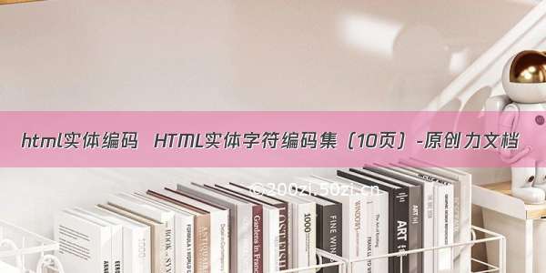 html实体编码  HTML实体字符编码集（10页）-原创力文档