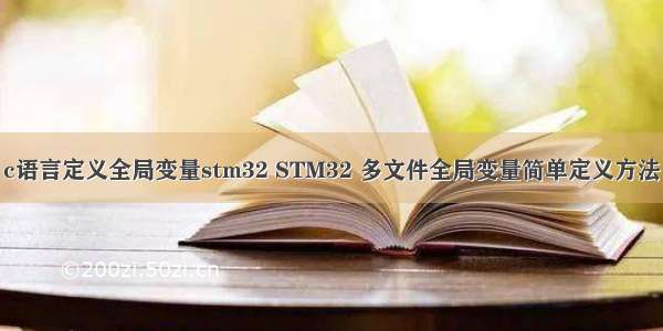 c语言定义全局变量stm32 STM32 多文件全局变量简单定义方法