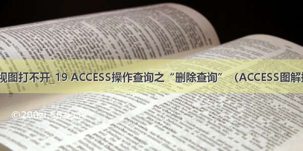 access设计视图打不开_19 ACCESS操作查询之“删除查询”（ACCESS图解操作系列）...