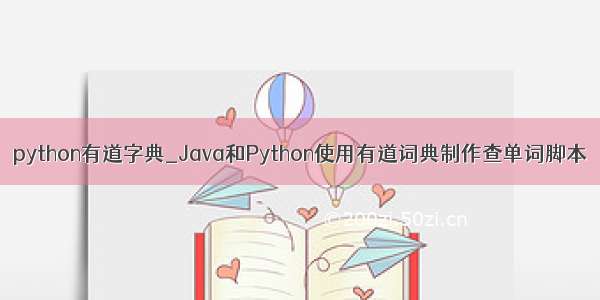 python有道字典_Java和Python使用有道词典制作查单词脚本