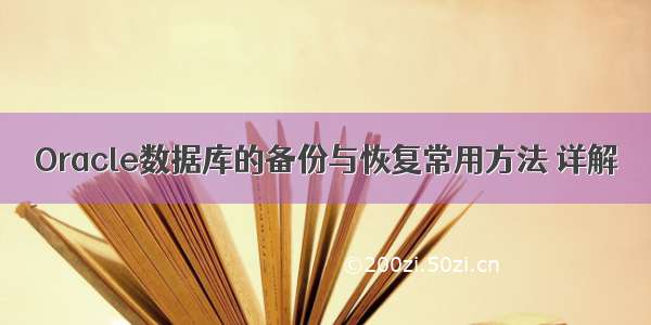 Oracle数据库的备份与恢复常用方法 详解