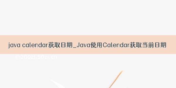 java calendar获取日期_Java使用Calendar获取当前日期