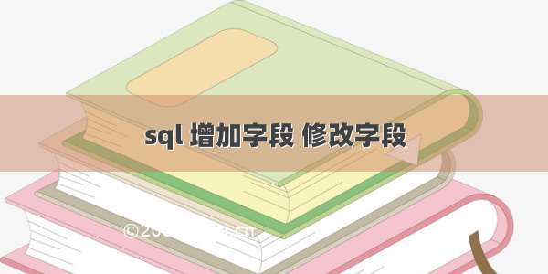 sql 增加字段 修改字段