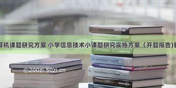 小学计算机课题研究方案 小学信息技术小课题研究实施方案（开题报告)新上传...