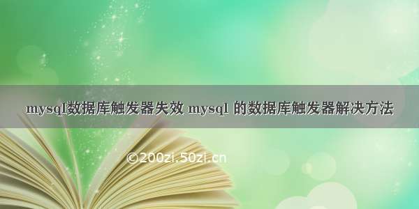 mysql数据库触发器失效 mysql 的数据库触发器解决方法