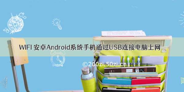 WIFI 安卓Android系统手机通过USB连接电脑上网