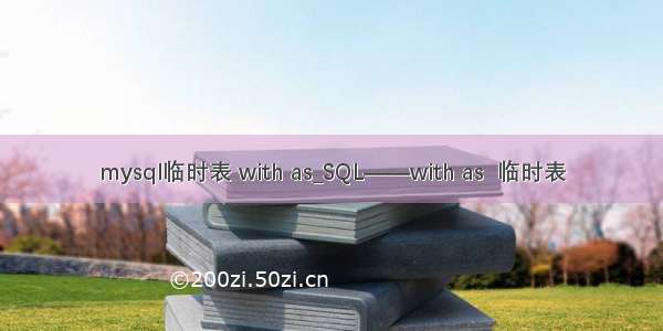 mysql临时表 with as_SQL——with as  临时表