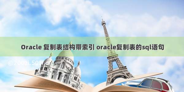 Oracle 复制表结构带索引 oracle复制表的sql语句